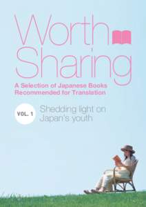 Worth Sharing A Selection of Japanese Books Recommended for Translation VOL. 1
