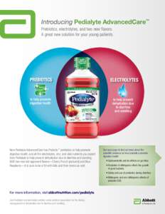 Introducing Pedialyte AdvancedCare™ Prebiotics, electrolytes, and two new flavors. A great new solution for your young patients. Prebiotics