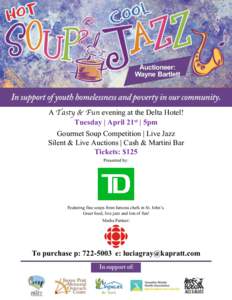 A Tasty & Fun evening at the Delta Hotel! Tuesday | April 21st | 5pm Gourmet Soup Competition | Live Jazz Silent & Live Auctions | Cash & Martini Bar Tickets: $125 Presented by: