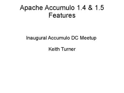 Apache Accumulo 1.4 & 1.5 Features Inaugural Accumulo DC Meetup Keith Turner  What is Accumulo?