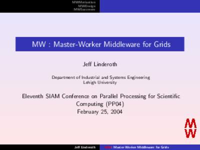 MWMotivation MWDesign MWSuccesses MW : Master-Worker Middleware for Grids Jeff Linderoth