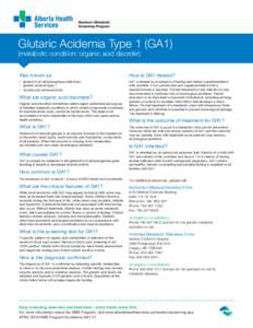 Glutaric Acidemia Type 1 (GA1) (metabolic condition: organic acid disorder) Also known as: •	 glutaryl-CoA dehydrogenase deficiency •	 glutaric aciduria type 1