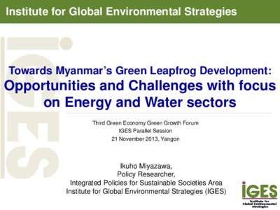 Institute for Global Environmental Strategies  Towards Myanmar’s Green Leapfrog Development: Opportunities and Challenges with focus on Energy and Water sectors