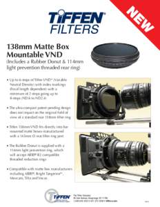 138mm Matte Box Mountable VND (Includes a Rubber Donut & 114mm light prevention threaded rear ring) • Up to 6-stops of Tiffen VND* (Variable