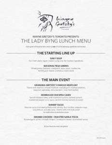 WAYNE GRETZKY’S TORONTO PRESENTS:  THE LADY BYNG LUNCH MENU Each guest will receive their choice of one (1) of the following appetizers and entrees.  THE STARTING LINE UP
