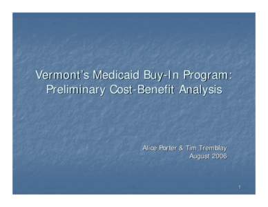 Vermont’s Medicaid Buy-In Program: Preliminary Cost-Benefit Analysis Alice Porter & Tim Tremblay August 2006