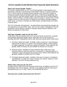 Central Liquidity Facility Membership Frequently Asked Questions What is the Central Liquidity Facility? The Central Liquidity Facility, or CLF, is an NCUA-operated, mixed-ownership U.S. government corporation, backed by