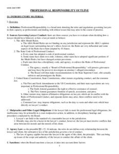 Lamar Jost © 2001  PROFESSIONAL RESPONSIBILITY OUTLINE §1: INTRODUCTORY MATERIAL I. Overview A. Definition: Professional Responsibility is a broad term denoting the rules and regulations governing lawyers