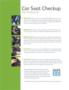 Car Seat Checkup Top 5 Things to Do Right Seat. This is an easy one. Check the label on your car seat to make sure it’s appropriate for your child’s age, weight and height. Like milk, your car seat has an expiration 