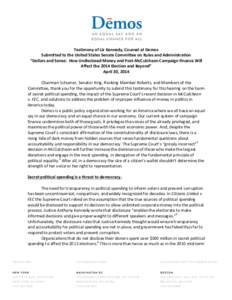    Testimony	
  of	
  Liz	
  Kennedy,	
  Counsel	
  at	
  Demos	
   Submitted	
  to	
  the	
  United	
  States	
  Senate	
  Committee	
  on	
  Rules	
  and	
  Administration	
   “Dollars	
  and	
  