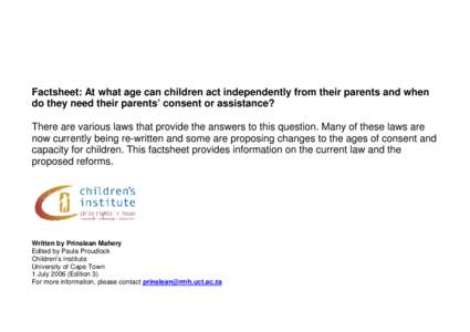 Factsheet: At what age can children act independently from their parents and when do they need their parents’ consent or assistance? There are various laws that provide the answers to this question. Many of these laws 