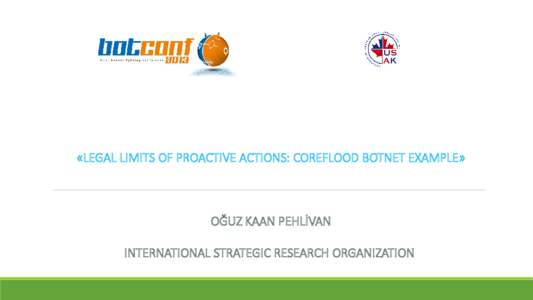 «LEGAL LIMITS OF PROACTIVE ACTIONS: COREFLOOD BOTNET EXAMPLE»  OĞUZ KAAN PEHLİVAN INTERNATIONAL STRATEGIC RESEARCH ORGANIZATION  Operation Odeona