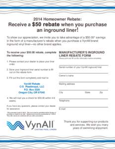 2014 Homeowner Rebate:  Receive a $50 rebate when you purchase an inground liner! To show our appreciation, we invite you to take advantage of a $50.00* savings in the form of a manufacturer’s rebate when you purchase 