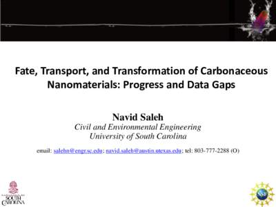 Fate, Transport, and Transformation of Carbonaceous Nanomaterials: Progress and Data Gaps Navid Saleh Civil and Environmental Engineering University of South Carolina email: ; as.