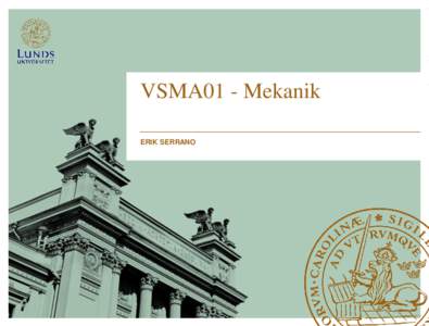 VSMA01 - Mekanik ERIK SERRANO Översikt • Kursintroduktion – Kursens syfte och mål