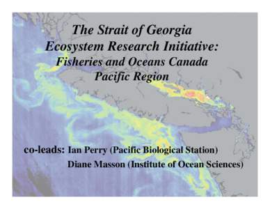 The Strait of Georgia Ecosystem Research Initiative: Fisheries and Oceans Canada Pacific Region  co-leads: Ian Perry (Pacific Biological Station)