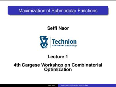 Maximization of Submodular Functions  Seffi Naor Lecture 1 4th Cargese Workshop on Combinatorial