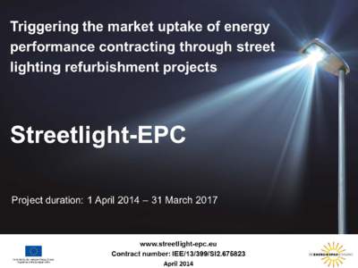 Triggering the market uptake of energy performance contracting through street lighting refurbishment projects Streetlight-EPC Project duration: 1 April 2014 – 31 March 2017