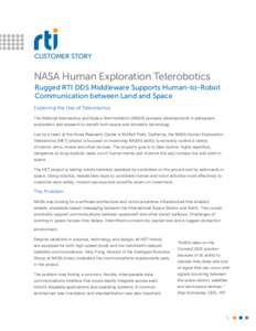 CUSTOMER STORY  NASA Human Exploration Telerobotics Rugged RTI DDS Middleware Supports Human-to-Robot Communication between Land and Space Exploring the Use of Telerobotics