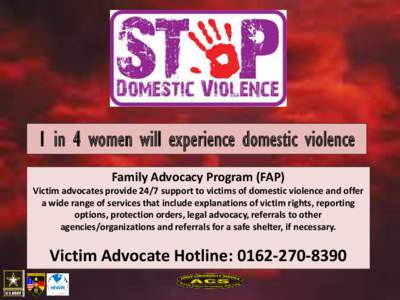 1 in 4 women will experience domestic violence Family Advocacy Program (FAP) Victim advocates provide 24/7 support to victims of domestic violence and offer a wide range of services that include explanations of victim ri