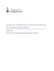 REPORT OF THE PROVOSTIAL ADVISORY COMMITTEE ON STUDENT MENTAL HEALTH October 2014 The University of Toronto Student Mental Health Strategy and Framework  TABLE OF CONTENTS