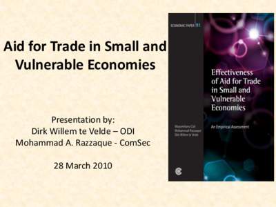 Aid for Trade in Small and Vulnerable Economies Presentation by: Dirk Willem te Velde – ODI Mohammad A. Razzaque - ComSec