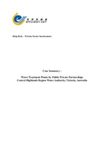 Help Desk – Private Sector Involvement  Case Summary : Water Treatment Plants by Public Private Partnerships Central Highlands Region Water Authority, Victoria, Australia