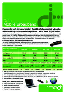 Data Mobile Broadband Freedom to work from any location, flexibility of plans packed with value and backed by a quality network provider... what more do you need! With Mobile Broadband capability you’re no longer chain