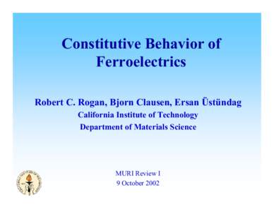 Constitutive Behavior of Ferroelectrics Robert C. Rogan, Bjorn Clausen, Ersan Üstündag California Institute of Technology Department of Materials Science