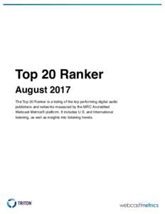 Top 20 Ranker August 2017 The Top 20 Ranker is a listing of the top performing digital audio publishers and networks measured by the MRC Accredited Webcast Metrics® platform. It includes U.S. and International listening