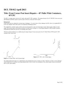 IICL TB 012 April 2013 Title: Front Corner Post Insert Repairs – 45’ Pallet Wide Containers, 45’CPC The IICL is issuing repair criteria for 45’ pallet wide and 45’ CPC containers. The unique design of the 45’