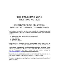 2016 CALENDAR YEAR MEETING NOTICE SOUTH CAROLINA EDUCATION LOTTERY BOARD OF COMMISSIONERS As provided ina) of the S.C. Code of Laws, the schedule for the South Carolina Education Lottery (SCEL) Board meetings fo