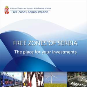 Ministry of Finance and Economy of the Republic of Serbia  Free Zones Administration FREE ZONES OF SERBIA The place for your investments