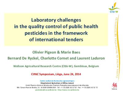 Laboratory challenges in the quality control of public health pesticides in the framework of international tenders Olivier Pigeon & Marie Baes Bernard De Ryckel, Charlotte Cornet and Laurent Laduron