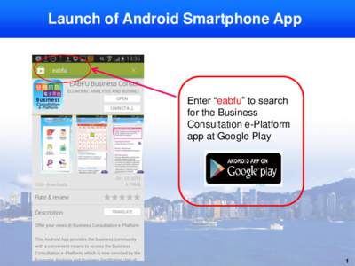 Launch of Android Smartphone App  Enter “eabfu” to search for the Business Consultation e-Platform app at Google Play