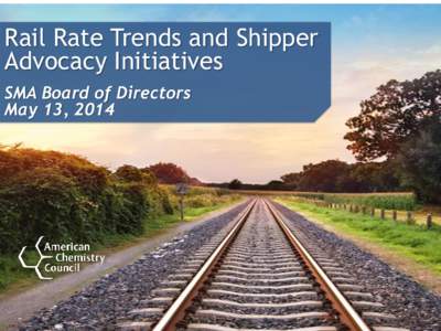 Rail Rate Trends and Shipper Advocacy Initiatives SMA Board of Directors May 13, 2014  Times and Markets Have Changed;