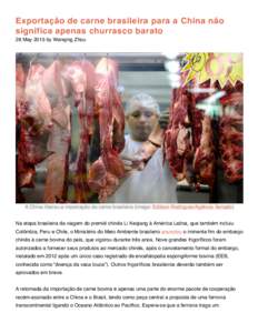 Exportação de carne brasileira para a China não significa apenas churrasco barato 28 May 2015 by Wanqing Zhou A China liberou a importação da carne brasileira (image: Edilson Rodrigues/Agência Senado) Na etapa bras