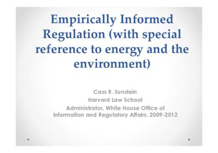 Empirically Informed Regulation (with special reference to energy and the environment) Cass R. Sunstein Harvard Law School