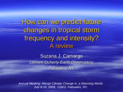 How can we predict future changes in tropical storm frequency and intensity? A review Suzana J. Camargo Lamont-Doherty Earth Observatory