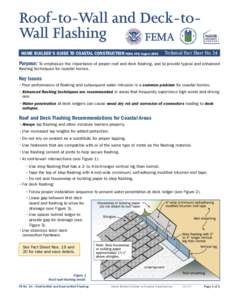 Roof-to-Wall and Deck-toWall Flashing HOME BUILDER’S GUIDE TO COASTAL CONSTRUCTION FEMA 499/August 2005 Technical Fact Sheet No. 24  Purpose: To emphasize the importance of proper roof and deck ﬂashing, and to provid