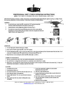 PROFESSIONAL CHEF’S TORCH OPERATING INSTRUCTIONS NOTE: THIS TORCH IS INTENDED FOR USE BY PROFESSIONAL CHEFS ONLY IMPORTANT: Read these instructions carefully and familiarize yourself with the product before fitting the