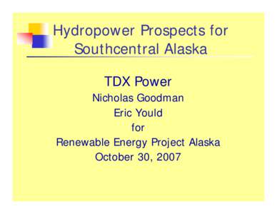 Hydropower Prospects for Southcentral Alaska TDX Power Nicholas Goodman Eric Yould for