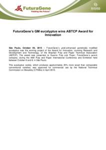FuturaGene’s GM eucalyptus wins ABTCP Award for Innovation São Paulo, October 09, 2015 – FuturaGene’s yield-enhanced genetically modified eucalyptus was the winning project of the Award for Innovation, covering Re