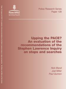 Paper 128: Upping the PACE? An evaluation of the recommendations of the Stehen Lawrence Inquiry on stops and searches Nick Bland, Joel Miller and Paul Quinton  Police Research Series Paper 128  Upping the PACE?