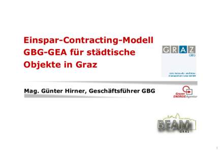 Einspar-Contracting-Modell GBG-GEA für städtische Objekte in Graz Mag. Günter Hirner, Geschäftsführer GBG  1