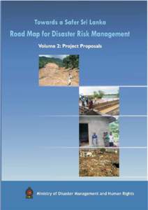 Towards a Safer Sri Lanka  A Road Map for Disaster Risk Management Volume 2: Project Proposals April 2006