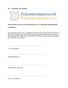 Nr. 1 - Anmeldung zur Teilnahme  Hiermit melde ich mich zur 6. FinKom-Info-Börse am 11. März 2016 in Berlin-Spandau verbindlich an.  Die Tagungspauschale von 35,- € (Mitglieder des Präventionsnetzwerkes Finanzkompet