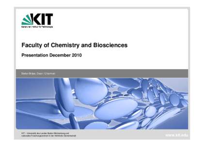 Faculty of Chemistry and Biosciences Presentation December 2010 Stefan Bräse, Dean / Chairman  KIT – Universität des Landes Baden-Württemberg und