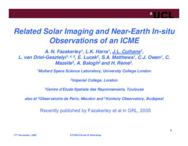 Related Solar Imaging and Near-Earth In-situ Observations of an ICME A. N. Fazakerley1, L.K. Harra1, J.L. Culhane1, L. van Driel-Gesztelyi1, 4, 5, E. Lucek2, S.A. Matthews1, C.J. Owen1, C. Mazelle3, A. Balogh2 and H. Rè