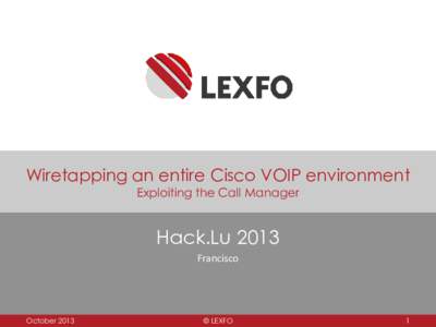 Wiretapping an entire Cisco VOIP environment Exploiting the Call Manager Hack.Lu 2013 Francisco